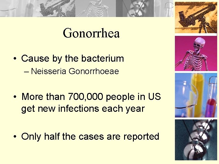 Gonorrhea • Cause by the bacterium – Neisseria Gonorrhoeae • More than 700, 000