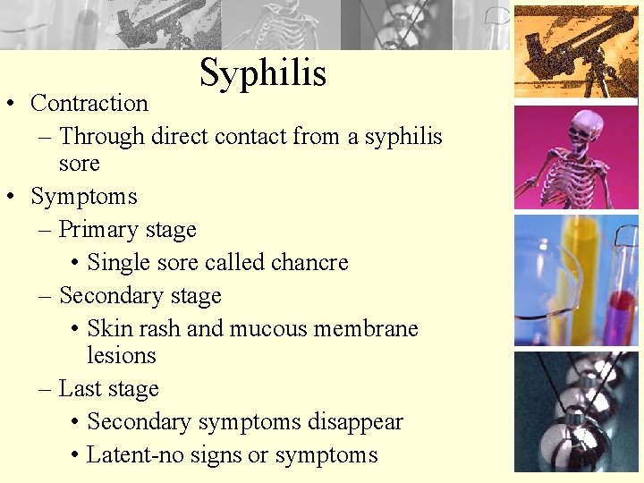 Syphilis • Contraction – Through direct contact from a syphilis sore • Symptoms –