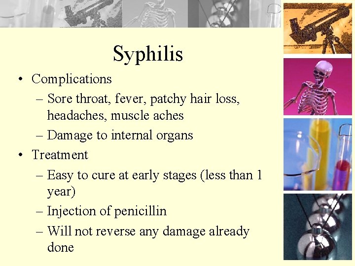 Syphilis • Complications – Sore throat, fever, patchy hair loss, headaches, muscle aches –