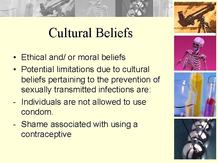 Cultural Beliefs • Ethical and/ or moral beliefs • Potential limitations due to cultural