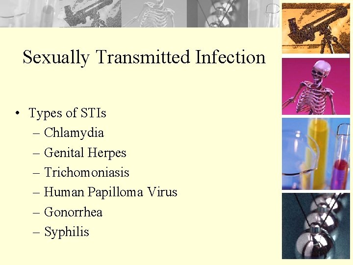 Sexually Transmitted Infection • Types of STIs – Chlamydia – Genital Herpes – Trichomoniasis