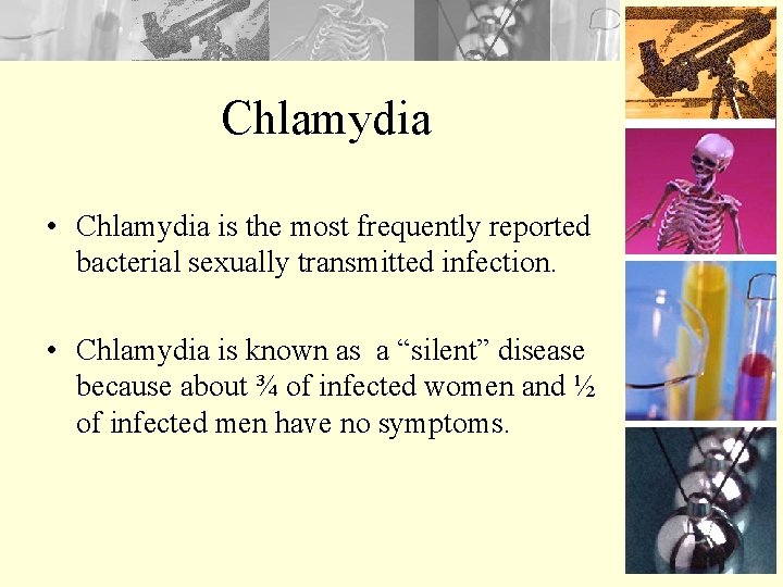 Chlamydia • Chlamydia is the most frequently reported bacterial sexually transmitted infection. • Chlamydia