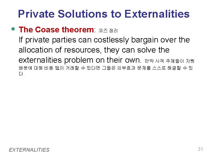 Private Solutions to Externalities § The Coase theorem: 코즈 정리 If private parties can
