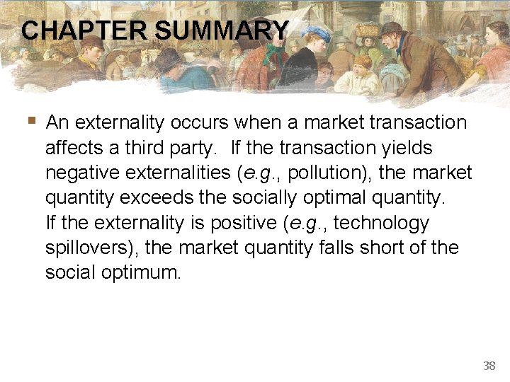 CHAPTER SUMMARY § An externality occurs when a market transaction affects a third party.