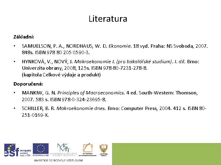 Literatura Základní: • SAMUELSON, P. A. , NORDHAUS, W. D. Ekonomie. 18 vyd. Praha: