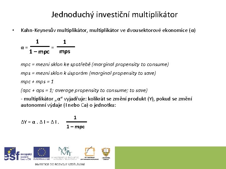 Jednoduchý investiční multiplikátor • Kahn-Keynesův multiplikátor, multiplikátor ve dvousektorové ekonomice (α) 1 1 α