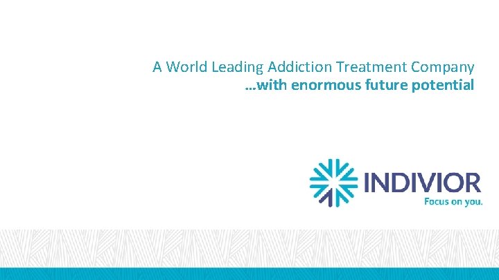 A World Leading Addiction Treatment Company …with enormous future potential 