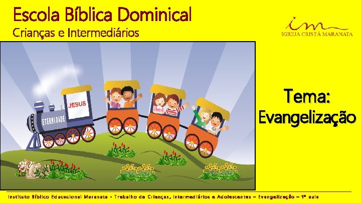 Escola Bíblica Dominical Crianças e Intermediários Tema: Evangelização Instituto Bíblico Educacional Maranata - Trabalho