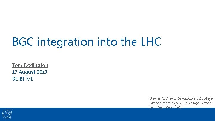 BGC integration into the LHC Tom Dodington 17 August 2017 BE-BI-ML Thanks to Maria