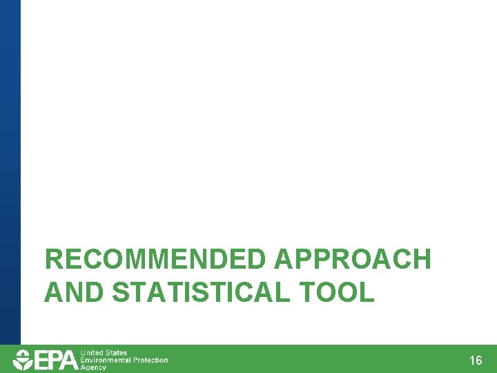 RECOMMENDED APPROACH AND STATISTICAL TOOL 16 RECOMMENDED APPROACH AND STATISTICAL TOOL 16