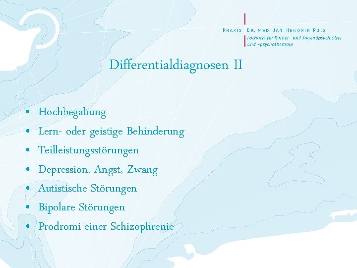 Differentialdiagnosen II • • Hochbegabung Lern- oder geistige Behinderung Teilleistungsstörungen Depression, Angst, Zwang Autistische