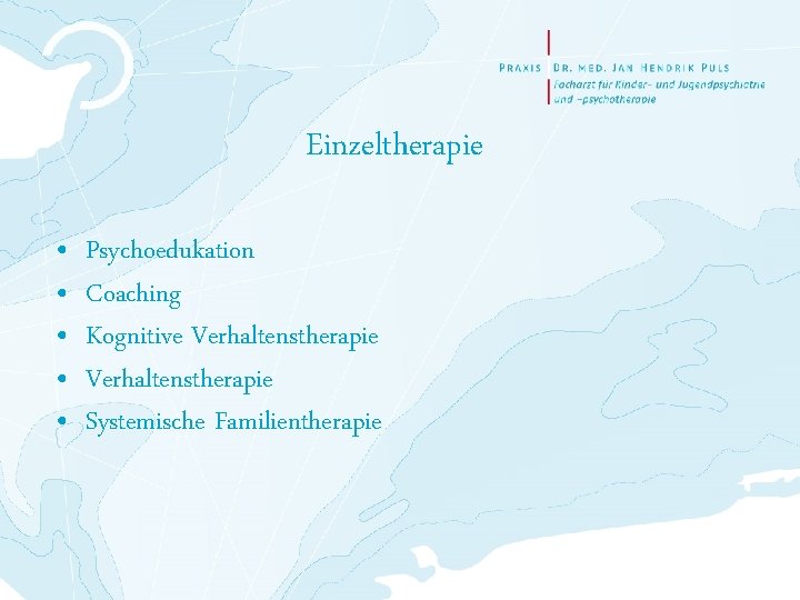 Einzeltherapie • • • Psychoedukation Coaching Kognitive Verhaltenstherapie Systemische Familientherapie 