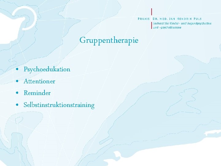 Gruppentherapie • • Psychoedukation Attentioner Reminder Selbstinstruktionstraining 