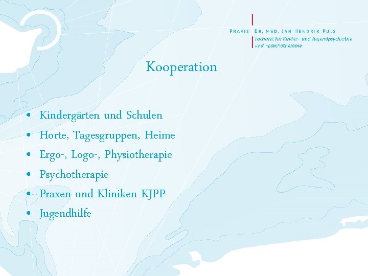 Kooperation • • • Kindergärten und Schulen Horte, Tagesgruppen, Heime Ergo-, Logo-, Physiotherapie Psychotherapie