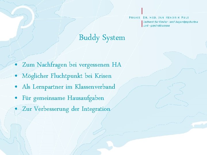 Buddy System • • • Zum Nachfragen bei vergessenen HA Möglicher Fluchtpunkt bei Krisen
