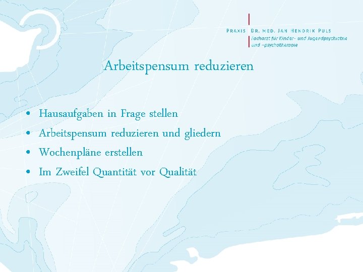 Arbeitspensum reduzieren • • Hausaufgaben in Frage stellen Arbeitspensum reduzieren und gliedern Wochenpläne erstellen