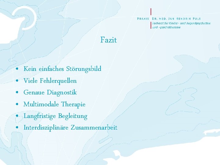 Fazit • • • Kein einfaches Störungsbild Viele Fehlerquellen Genaue Diagnostik Multimodale Therapie Langfristige