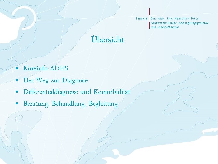 Übersicht • • Kurzinfo ADHS Der Weg zur Diagnose Differentialdiagnose und Komorbidität Beratung, Behandlung,