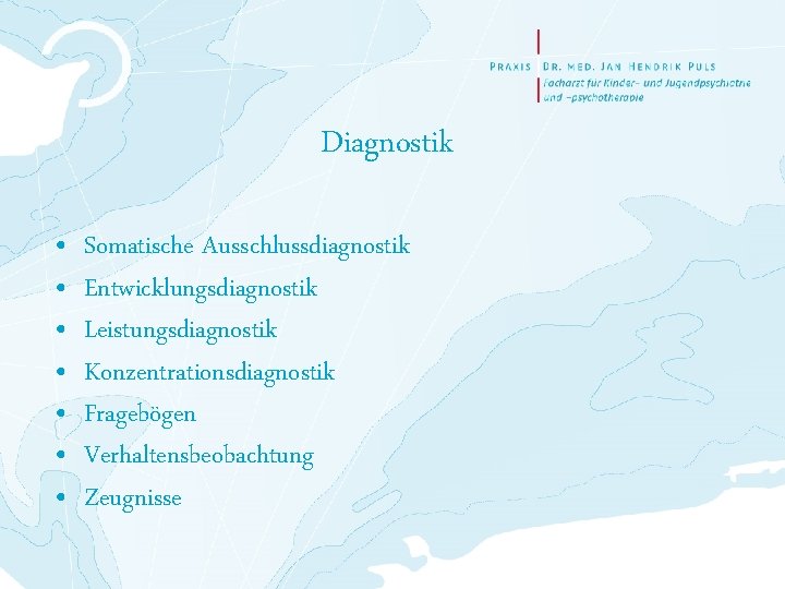 Diagnostik • • Somatische Ausschlussdiagnostik Entwicklungsdiagnostik Leistungsdiagnostik Konzentrationsdiagnostik Fragebögen Verhaltensbeobachtung Zeugnisse 