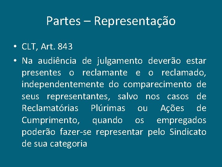 Partes – Representação • CLT, Art. 843 • Na audiência de julgamento deverão estar