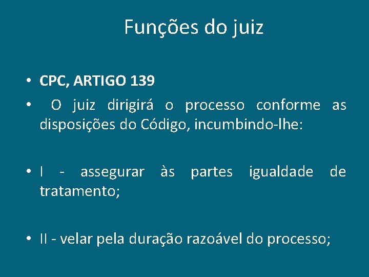 Funções do juiz • CPC, ARTIGO 139 • O juiz dirigirá o processo conforme