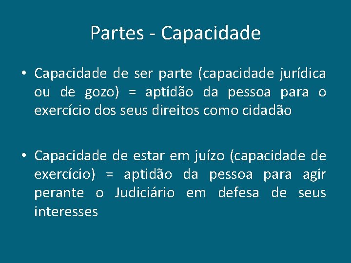 Partes - Capacidade • Capacidade de ser parte (capacidade jurídica ou de gozo) =