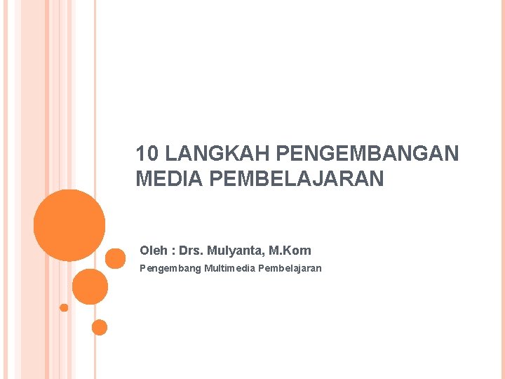 10 LANGKAH PENGEMBANGAN MEDIA PEMBELAJARAN Oleh : Drs. Mulyanta, M. Kom Pengembang Multimedia Pembelajaran