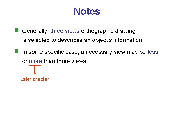 Notes Generally, three views orthographic drawing is selected to describes an object’s information. In