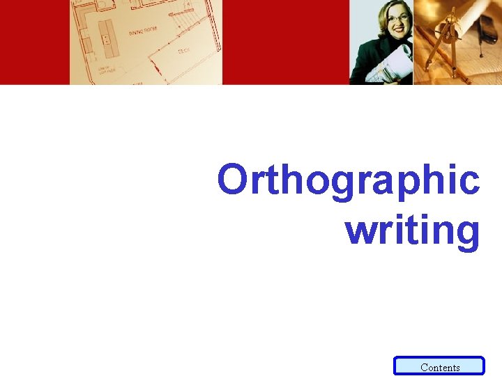 Orthographic writing Contents 