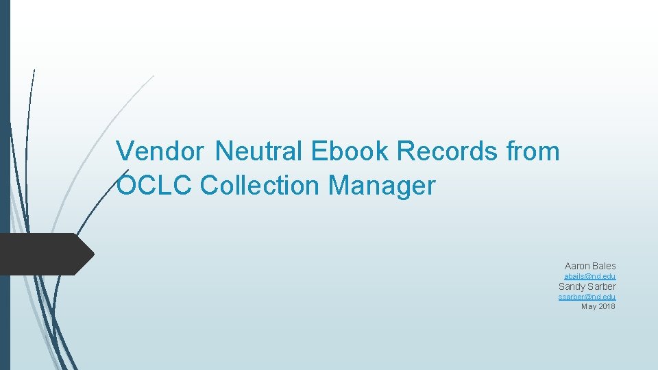 Vendor Neutral Ebook Records from OCLC Collection Manager Aaron Bales abails@nd. edu Sandy Sarber