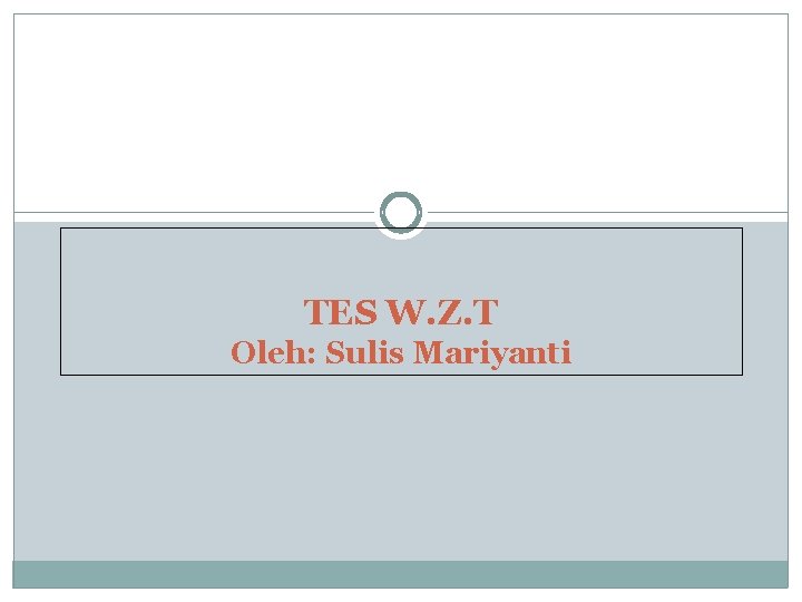 TES W. Z. T Oleh: Sulis Mariyanti 