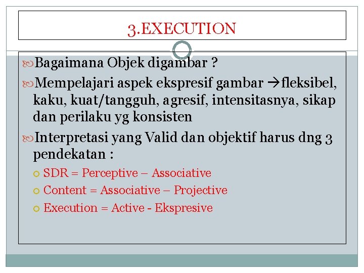 3. EXECUTION Bagaimana Objek digambar ? Mempelajari aspek ekspresif gambar fleksibel, kaku, kuat/tangguh, agresif,