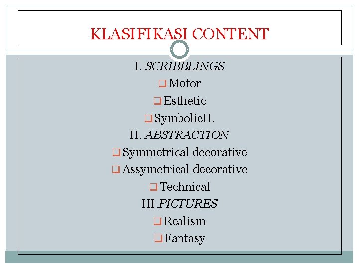 KLASIFIKASI CONTENT I. SCRIBBLINGS q Motor q Esthetic q Symbolic. II. ABSTRACTION q Symmetrical