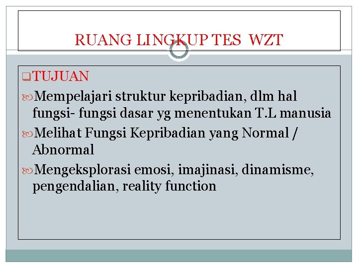 RUANG LINGKUP TES WZT q. TUJUAN Mempelajari struktur kepribadian, dlm hal fungsi- fungsi dasar