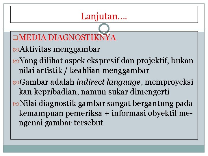 Lanjutan…. q. MEDIA DIAGNOSTIKNYA Aktivitas menggambar Yang dilihat aspek ekspresif dan projektif, bukan nilai