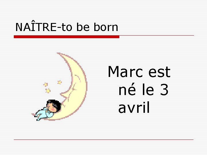NAÎTRE-to be born Marc est né le 3 avril 
