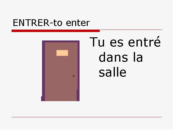 ENTRER-to enter Tu es entré dans la salle 