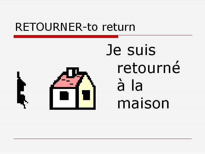 RETOURNER-to return Je suis retourné à la maison 