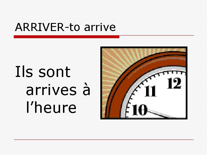 ARRIVER-to arrive Ils sont arrives à l’heure 