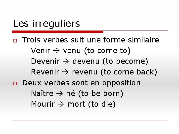 Les irreguliers o o Trois verbes suit une forme similaire Venir venu (to come