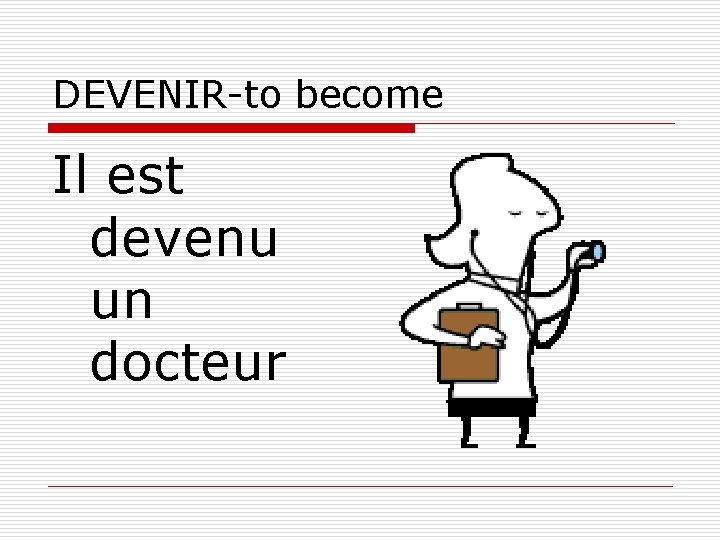 DEVENIR-to become Il est devenu un docteur 