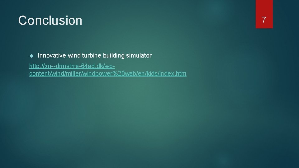 Conclusion Innovative wind turbine building simulator http: //xn--drmstrre-64 ad. dk/wpcontent/wind/miller/windpower%20 web/en/kids/index. htm 7 