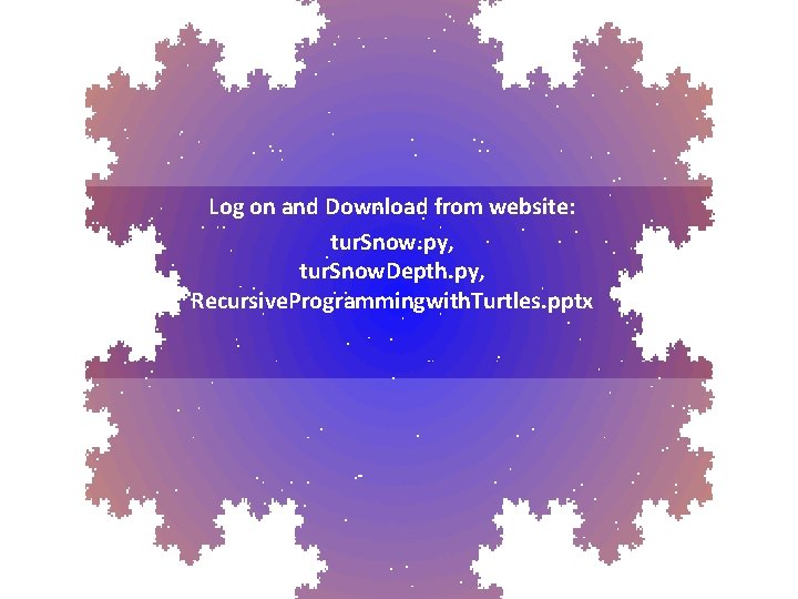 Log on and Download from website: tur. Snow. py, tur. Snow. Depth. py, Recursive.
