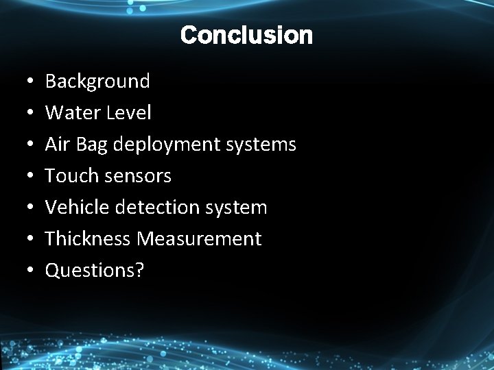 Conclusion • • Background Water Level Air Bag deployment systems Touch sensors Vehicle detection Conclusion • • Background Water Level Air Bag deployment systems Touch sensors Vehicle detection