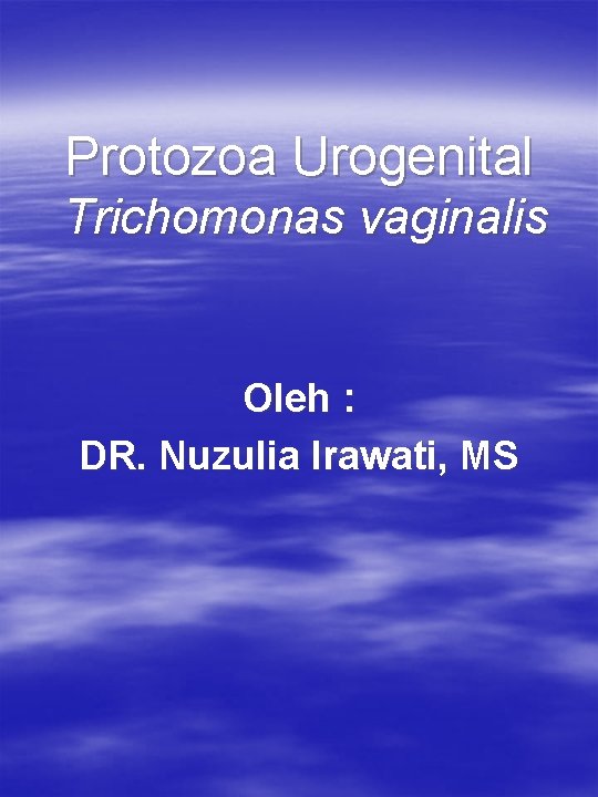 Protozoa Urogenital Trichomonas vaginalis Oleh : DR. Nuzulia Irawati, MS 
