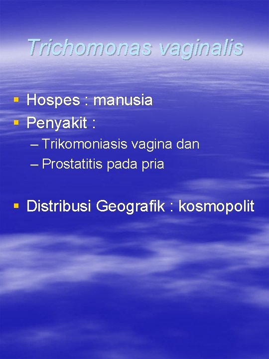 Trichomonas vaginalis § Hospes : manusia § Penyakit : – Trikomoniasis vagina dan –