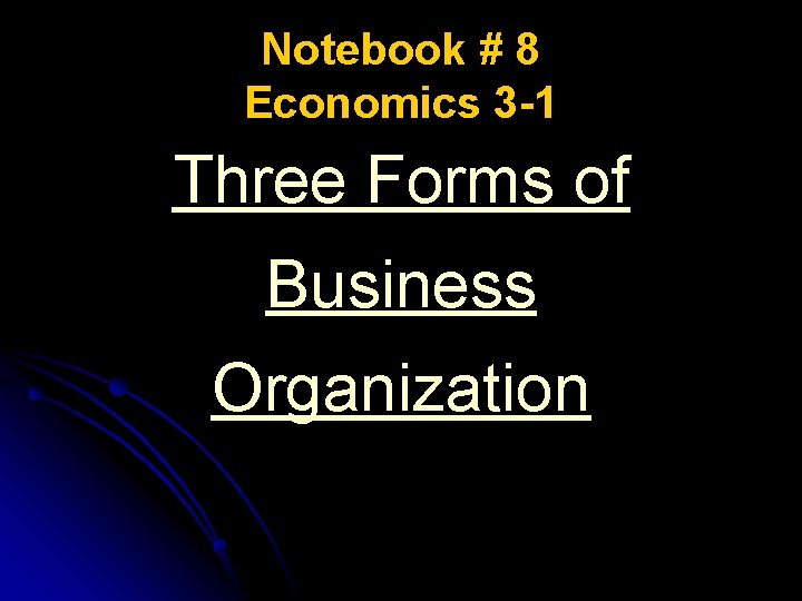Notebook # 8 Economics 3 -1 Three Forms of Business Organization 