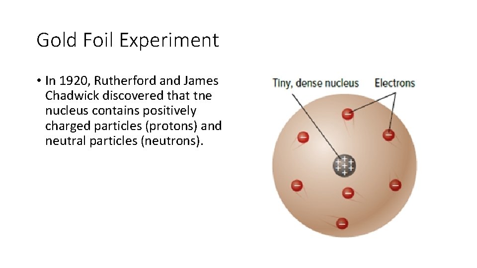 Gold Foil Experiment • In 1920, Rutherford and James Chadwick discovered that tne nucleus
