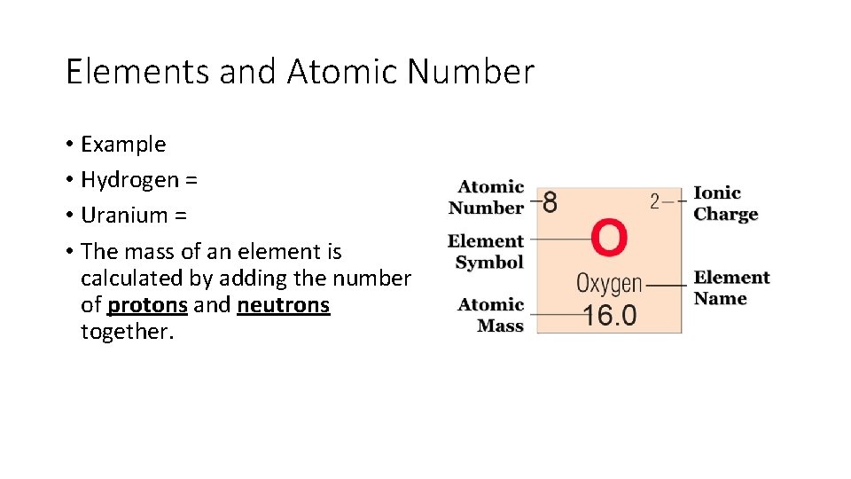 Elements and Atomic Number • Example • Hydrogen = • Uranium = • The