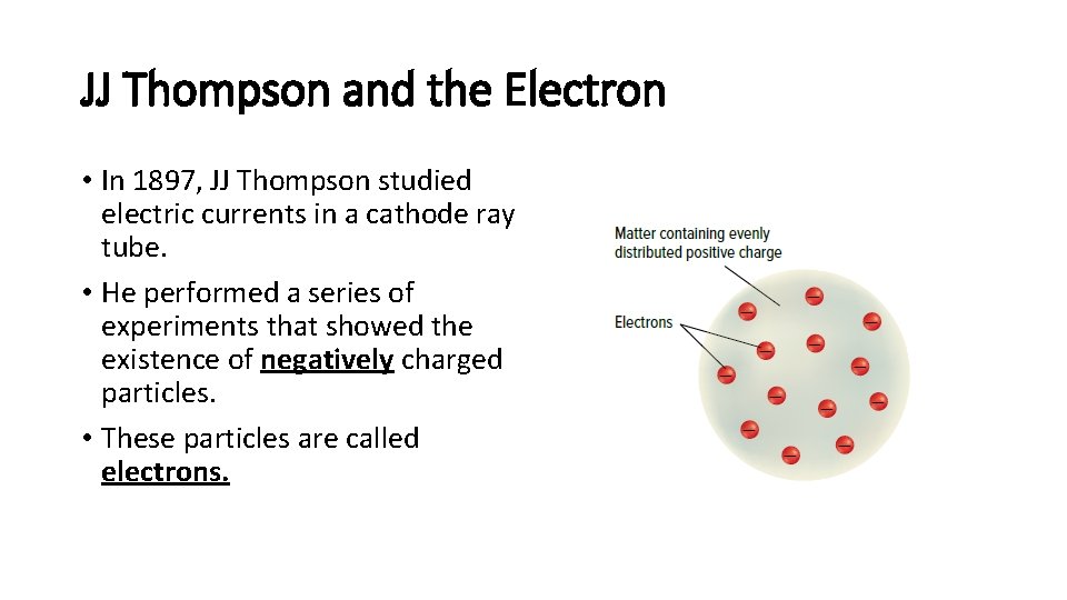 JJ Thompson and the Electron • In 1897, JJ Thompson studied electric currents in